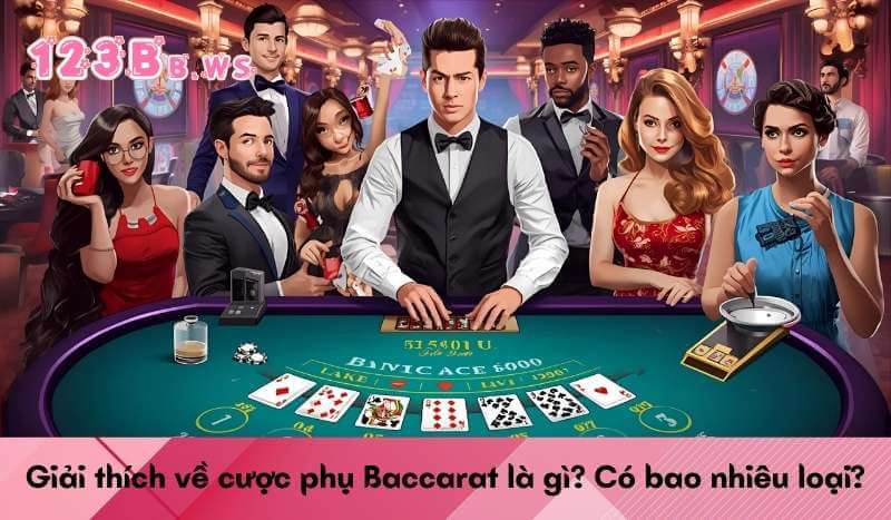 Giải thích về cược phụ Baccarat là gì? Có bao nhiêu loại?