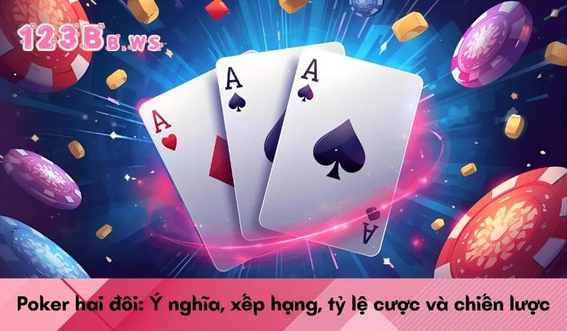 Poker hai đôi: Ý nghĩa, xếp hạng, tỷ lệ cược và chiến lược