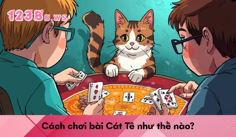 Cách chơi bài Cát Tê như thế nào?